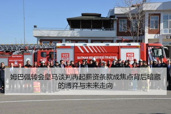 姆巴佩转会皇马谈判再起薪资条款成焦点背后暗藏的博弈与未来走向